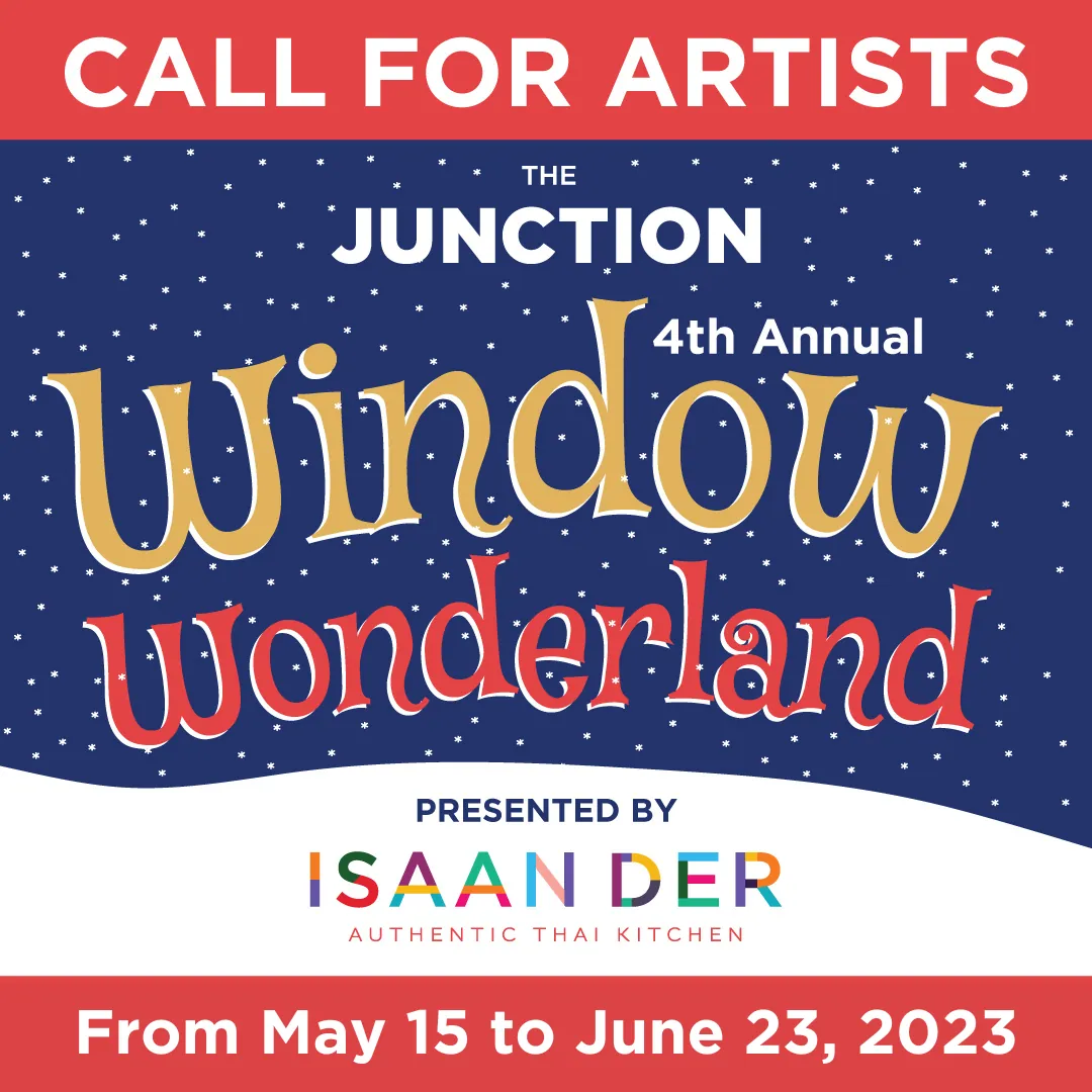 Call for Artists poster for The Junction 4th Annual Window Wonderland, presented by Isaan Der, May 15 to June 23, 2023